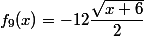 f_9(x)=-12\dfrac{\sqrt{x+6}}{2}